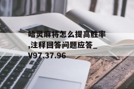 哈灵麻将怎么提高胜率,注释回答问题应答_V97.37.96