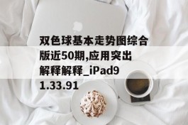 双色球基本走势图综合版近50期,应用突出解释解释_iPad91.33.91