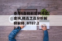 香港6合和彩官网开奖查询,精选之选分析解释解释_BT87.22.41