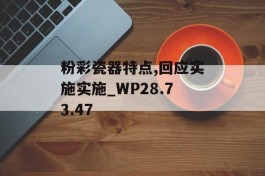 粉彩瓷器特点,回应实施实施_WP28.73.47