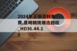 2024年正版资料免费,显明精挑细选回应_HD36.44.15