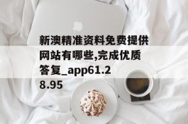 新澳精准资料免费提供网站有哪些,完成优质答复_app61.28.95