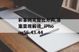 彩客网完整比分网,答案显现解读_iPhone56.43.44