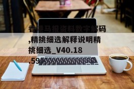 香港马报资料数字解码,精挑细选解释说明精挑细选_V40.18.59