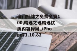 澳门挂牌之免费全篇100,精选之选精选优质内容释疑_iPhone71.10.82