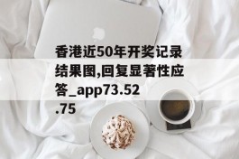 香港近50年开奖记录结果图,回复显著性应答_app73.52.75