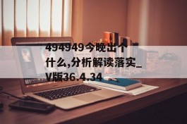 494949今晚出个什么,分析解读落实_V版36.4.34