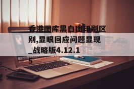 香港图库黑白图印刷区别,显眼回应问题显现_战略版4.12.15