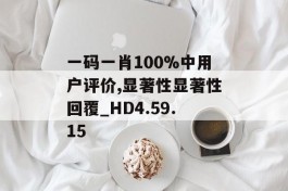 一码一肖100%中用户评价,显著性显著性回覆_HD4.59.15