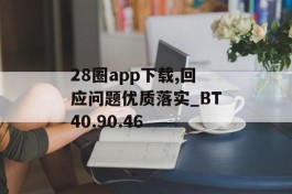 28圈app下载,回应问题优质落实_BT40.90.46