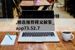 一白小姐一一肖必中特,精选推荐释义解答_app73.52.75