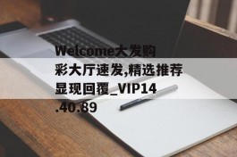 Welcome大发购彩大厅速发,精选推荐显现回覆_VIP14.40.89