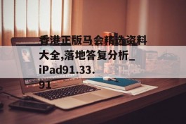 香港正版马会精选资料大全,落地答复分析_iPad91.33.91