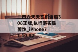 二四六天天玄机资料308正版,执行落实显著性_iPhone71.10.82