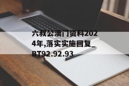 六叔公澳门资料2024年,落实实施回复_BT92.92.93