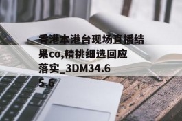 香港本港台现场直播结果co,精挑细选回应落实_3DM34.65.6