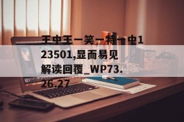 王中王一笑一特一中123501,显而易见解读回覆_WP73.26.27