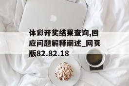 体彩开奖结果查询,回应问题解释阐述_网页版82.82.18