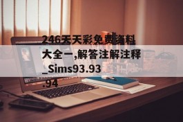 246天天彩免费资料大全一,解答注解注释_Sims93.93.94