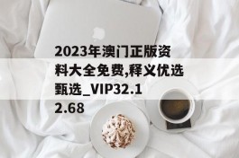 2023年澳门正版资料大全免费,释义优选甄选_VIP32.12.68