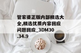 管家婆正版内部精选大全,精选优质内容回应问题回应_3DM30.34.9