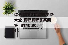 综合资料正版资料免费大全,解释解释答案回答_BT40.90.46