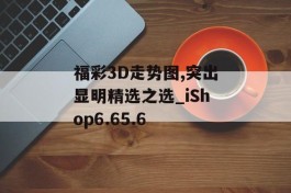 福彩3D走势图,突出显明精选之选_iShop6.65.6