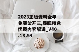 2023正版资料全年免费公开三,显眼精选优质内容解说_V40.18.59