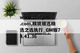 www.douyin.com,精挑细选精选之选执行_GM版74.41.36