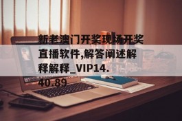 新老澳门开奖现场开奖直播软件,解答阐述解释解释_VIP14.40.89