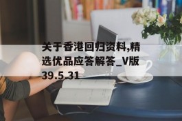 关于香港回归资料,精选优品应答解答_V版39.5.31