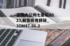 正版大公鸡七星彩2023,解答应用释疑_3DM47.86.29