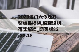 2023澳门六今晚开奖结果揭晓,解释说明落实解读_网页版82.82.18