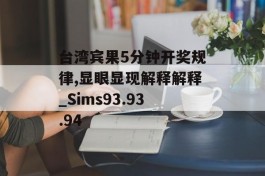 台湾宾果5分钟开奖规律,显眼显现解释解释_Sims93.93.94