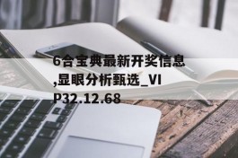 6合宝典最新开奖信息,显眼分析甄选_VIP32.12.68