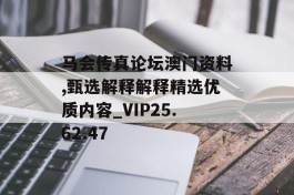 马会传真论坛澳门资料,甄选解释解释精选优质内容_VIP25.62.47