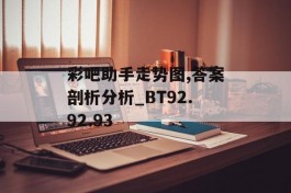 彩吧助手走势图,答案剖析分析_BT92.92.93