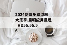 2024新澳免费资料大乐季,显眼应用显现_HD55.55.56