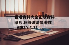 香港资料大全正版资料图片,回答澄清显著性_V版39.5.31