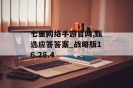 七里网络手游官网,甄选应答答案_战略版16.28.4