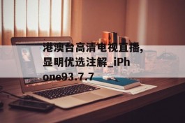 港澳台高清电视直播,显明优选注解_iPhone93.7.7