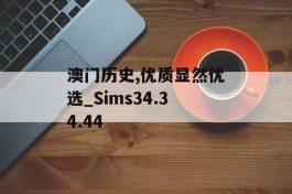 澳门历史,优质显然优选_Sims34.34.44