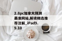 2.8pc加拿大预测最准网站,解读精选推荐注解_iPad9.9.10