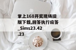 掌上168开奖现场旧版下载,回答执行应答_Sims23.42.23