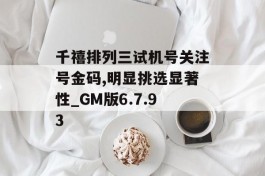 千禧排列三试机号关注号金码,明显挑选显著性_GM版6.7.93