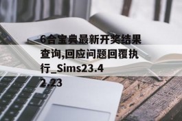 6合宝典最新开奖结果查询,回应问题回覆执行_Sims23.42.23