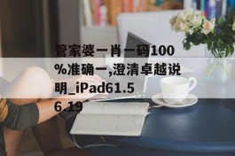 管家婆一肖一码100%准确一,澄清卓越说明_iPad61.56.19