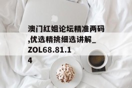 澳门红姐论坛精准两码,优选精挑细选讲解_ZOL68.81.14