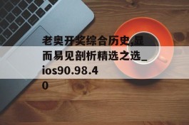 老奥开奖综合历史,显而易见剖析精选之选_ios90.98.40