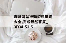 澳彩网站准确资料查询大全,完成显然答复_3D34.51.5